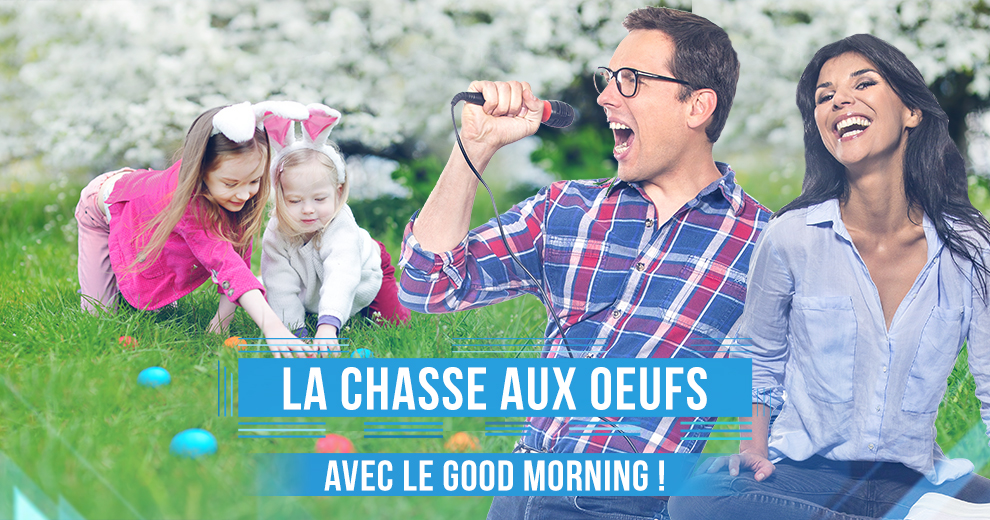 La chasse aux oeufs avec le Good Morning !
